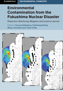 Environmental Contamination from the Fukushima Nuclear Disaster: Dispersion, Monitoring, Mitigation and Lessons Learned - Book  of the Cambridge Environmental Chemistry