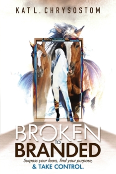 Paperback Broken to Branded: Surpass your fears, find your purpose, and TAKE CONTROL. Book