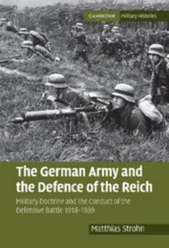 The German Army and the Defence of the Reich: Military Doctrine and the Conduct of the Defensive Battle 1918-1939 - Book  of the Cambridge Military Histories