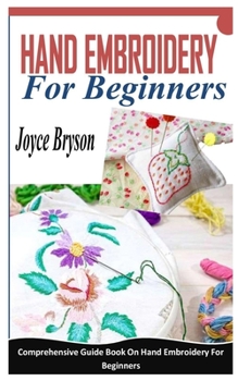 Paperback Hand Embroidery for Beginners: Comprehensive Guide Book On Hand Embroidery For Beginners Book