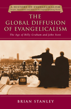 The Global Diffusion of Evangelicalism: The Age of Billy Graham and John Stott - Book #5 of the A History of Evangelicalism