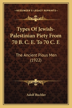 Paperback Types Of Jewish-Palestinian Piety From 70 B. C. E. To 70 C. E: The Ancient Pious Men (1922) Book