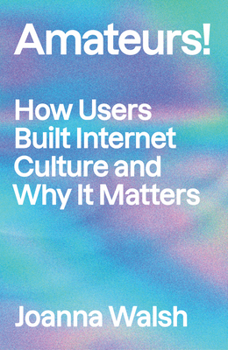 Paperback Amateurs!: How We Built Internet Culture and Why It Matters Book