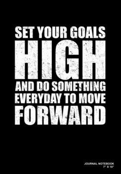 Set Your Goals High And Do Something Everyday To Move Forward: Journal, Notebook, Or Diary  | 120 Blank Lined Pages | 7" X 10" | Matte Finished Soft Cover