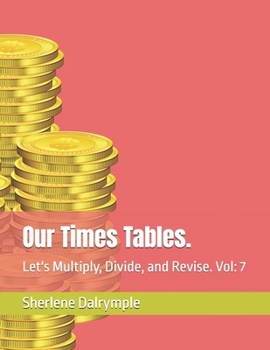 Our Times Tables.: Let's Multiply, Divide, and Revise. Vol: 7 (Our Times Tables Twelve Volumes Series Set.)