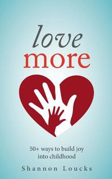 Paperback Love More: 50+ ways to build joy into childhood Book