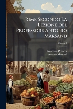 Paperback Rime Secondo La Lezione Del Professore Antonio Marsand; Volume 1 [Italian] Book