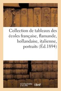 Collection de Tableaux Anciens Des Écoles Française, Flamande, Hollandaise, Italienne: Portraits Des Xvie Et Xviiie Siècles, Pastels, Dessins, Tableau