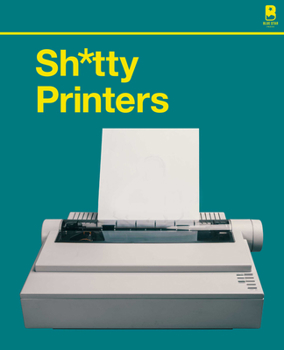 Hardcover S****y Printers: A Humorous History of the Most Absurd Technology Ever Invented Book