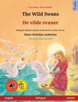 The Wild Swans - De vilde svaner (English - Danish): Bilingual children's book based on a fairy tale by Hans Christian Andersen, with online audio and video
