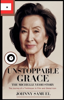 Paperback Unstoppable Grace: THE MICHELLE YEOH STORY : The Journey of a Trailblazer in Film and Global Icon Book