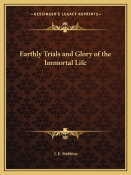 Paperback Earthly Trials and Glory of the Immortal Life Book