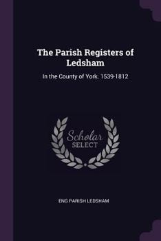 Paperback The Parish Registers of Ledsham: In the County of York. 1539-1812 Book