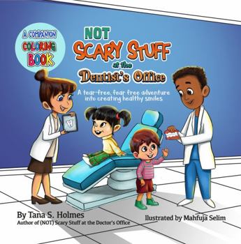 (NOT) Scary Stuff at the Dentist's Office Coloring Book : A Tear-Free, Fear Free Adventure into Creating Healthy Smiles