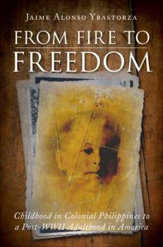 Paperback From Fire to Freedom: Childhood in Colonial Philippines to a Post-WWII Adulthood in America Book