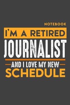 Notebook JOURNALIST: I'm a retired JOURNALIST and I love my new Schedule - 120 LINED Pages - 6" x 9" - Retirement Journal