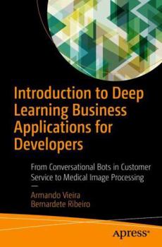Paperback Introduction to Deep Learning Business Applications for Developers: From Conversational Bots in Customer Service to Medical Image Processing Book