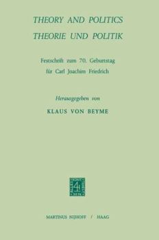 Paperback Theory and Politics / Theorie Und Politik: Festschrift Zum 70. Geburstag Für Carl Joachim Friedrich Book