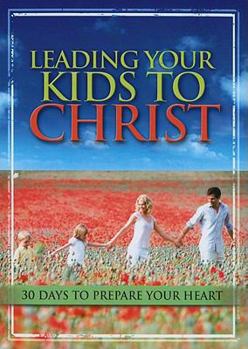 Leading Your Kids to Christ: 30 Days to Prepare Your Heart