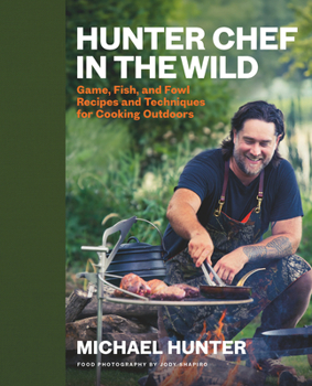 Hardcover Hunter Chef in the Wild: Game, Fish, and Fowl Recipes and Techniques for Cooking Outdoors Book