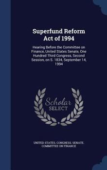 Superfund Reform Act of 1994: Hearing Before the Committee on Finance, United States Senate, One Hundred Third Congress, Second Session, on S. 1834, September 14, 1994