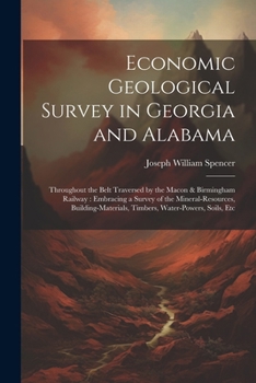 Paperback Economic Geological Survey in Georgia and Alabama: Throughout the Belt Traversed by the Macon & Birmingham Railway: Embracing a Survey of the Mineral- Book