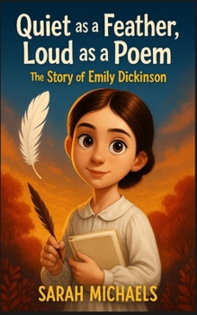 Quiet as a Feather, Loud as a Poem: The Story of Emily Dickinson
