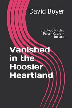 Paperback Vanished in the Hoosier Heartland: Unsolved Missing Person Cases in Indiana Book