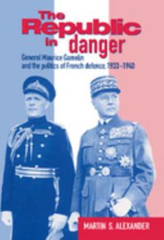 Paperback The Republic in Danger: General Maurice Gamelin and the Politics of French Defence, 1933 1940 Book