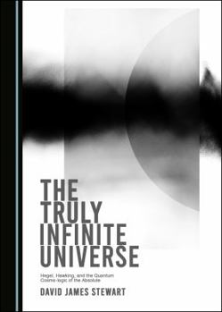 Paperback The Truly Infinite Universe: Hegel, Hawking, and the Quantum Cosmo-Logic of the Absolute Book
