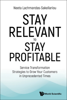 Hardcover Stay Relevant to Stay Profitable: Service Transformation Strategies to Grow Your Customers in Unprecedented Times Book