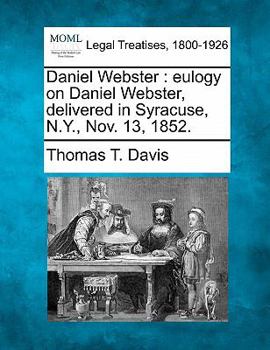 Paperback Daniel Webster: Eulogy on Daniel Webster, Delivered in Syracuse, N.Y., Nov. 13, 1852. Book