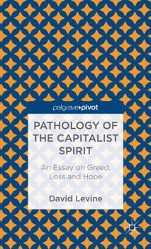 Hardcover Pathology of the Capitalist Spirit: An Essay on Greed, Loss, and Hope Book