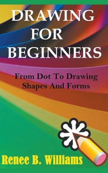 Paperback Drawing For Beginners: From Dot To Drawing Shapes And Forms Book