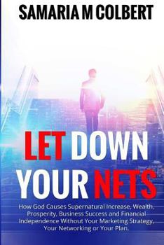 Paperback Let Down Your Nets: How God Causes Supernatural Increase, Wealth, Prosperity, Business Success and Financial Independence Without Your Mar Book