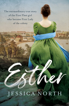 Esther - The extraordinary true story of the First Fleet girl who became First Lady of the colony