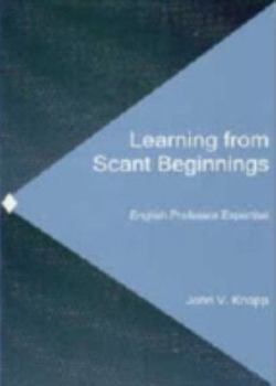 Hardcover Learning from Scant Beginnings: English Professor Expertise Book