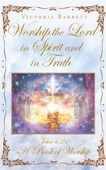 Paperback Worship the Lord in Spirit and in Truth: John 4:24 A Book of Worship Book
