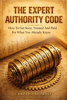 Paperback The Expert Authority Code: How To Get Seen, Trusted, and Paid For What You Already Know Book