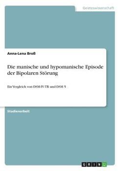 Paperback Die manische und hypomanische Episode der Bipolaren Störung: Ein Vergleich von DSM-IV-TR und DSM 5 [German] Book