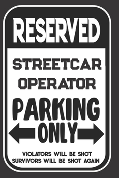 Reserved Streetcar Operator Parking Only. Violators Will Be Shot. Survivors Will Be Shot Again: Blank Lined Notebook | Thank You Gift For Streetcar Operator