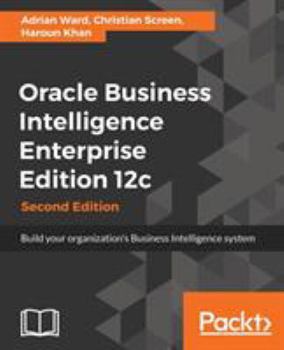 Paperback Oracle Business Intelligence Enterprise Edition 12c: Build your organization's Business Intelligence system Book