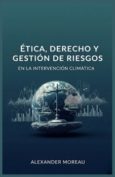 Ética, Derecho y Gestión de Riesgos en la Intervención Climática