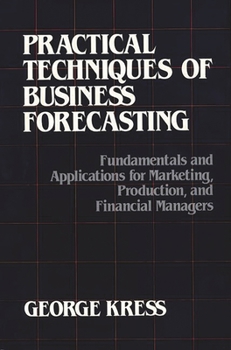 Hardcover Practical Techniques of Business Forecasting: Fundamentals and Applications for Marketing Production, and Financial Managers Book