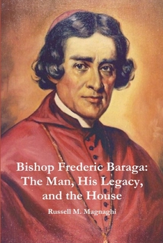 Paperback Bishop Frederic Baraga: The Man, His Legacy, and the House Book