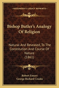 Bishop Butler’s Analogy Of Religion: Natural And Revealed, To The Constitution And Course Of Nature
