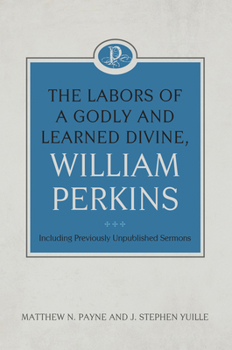 Hardcover The Labors of a Godly and Learned Divine, William Perkins: Including Previously Unpublished Sermons Book