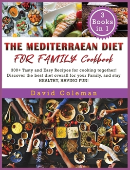 The Mediterranean Diet for Family Cookbook: 300+ Tasty and Easy Recipes for cooking together! Discover the best diet overall for your Family, and stay HEALTHY, HAVING FUN!