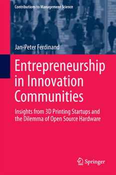 Entrepreneurship in Innovation Communities: Insights from 3D Printing Startups and the Dilemma of Open Source Hardware