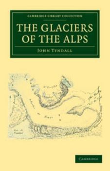 Paperback The Glaciers of the Alps: Being a Narrative of Excursions and Ascents, an Account of the Origin and Phenomena of Glaciers and an Exposition of t Book